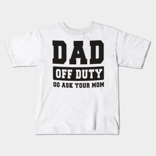 Dad off Duty, Go Ask Your Mom, Off Duty Dad Funny dad Kids T-Shirt